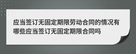 应当签订无固定期限劳动合同的情况有哪些应当签订无固定期限合同吗