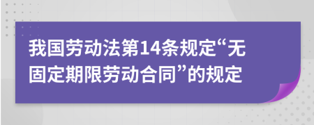 我国劳动法第14条规定“无固定期限劳动合同”的规定