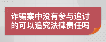 诈骗案中没有参与追讨的可以追究法律责任吗