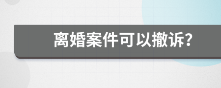 离婚案件可以撤诉？