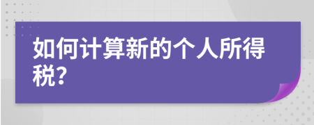 如何计算新的个人所得税？