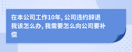 在本公司工作10年, 公司违约辞退我该怎么办, 我需要怎么向公司要补偿