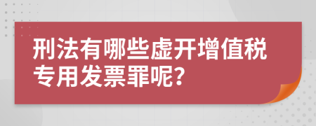 刑法有哪些虚开增值税专用发票罪呢？
