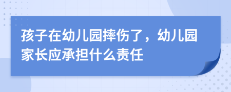 孩子在幼儿园摔伤了，幼儿园家长应承担什么责任