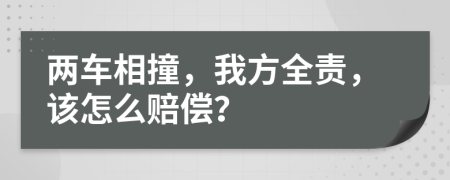 两车相撞，我方全责，该怎么赔偿？