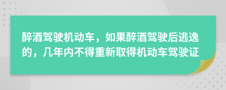 醉酒驾驶机动车，如果醉酒驾驶后逃逸的，几年内不得重新取得机动车驾驶证