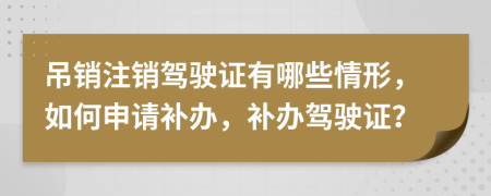 吊销注销驾驶证有哪些情形，如何申请补办，补办驾驶证？