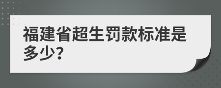 福建省超生罚款标准是多少？