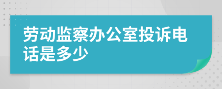 劳动监察办公室投诉电话是多少