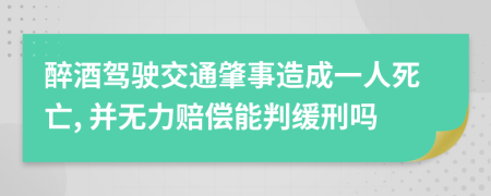 醉酒驾驶交通肇事造成一人死亡, 并无力赔偿能判缓刑吗