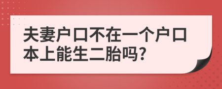 夫妻户口不在一个户口本上能生二胎吗?