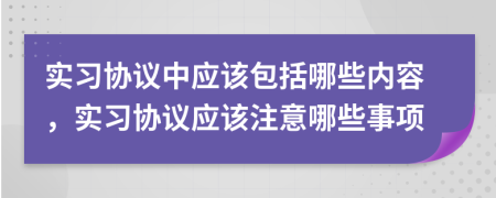 实习协议中应该包括哪些内容，实习协议应该注意哪些事项