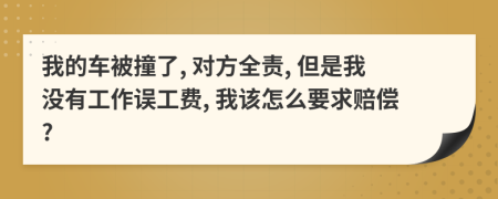 我的车被撞了, 对方全责, 但是我没有工作误工费, 我该怎么要求赔偿?