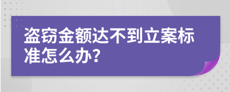 盗窃金额达不到立案标准怎么办？