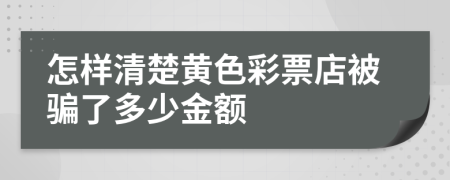 怎样清楚黄色彩票店被骗了多少金额