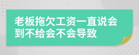 老板拖欠工资一直说会到不给会不会导致