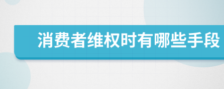 消费者维权时有哪些手段