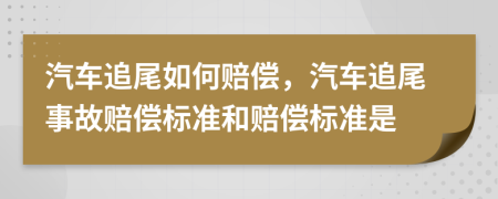 汽车追尾如何赔偿，汽车追尾事故赔偿标准和赔偿标准是