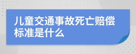 儿童交通事故死亡赔偿标准是什么