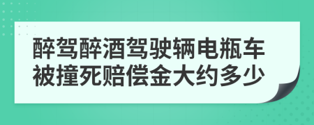 醉驾醉酒驾驶辆电瓶车被撞死赔偿金大约多少