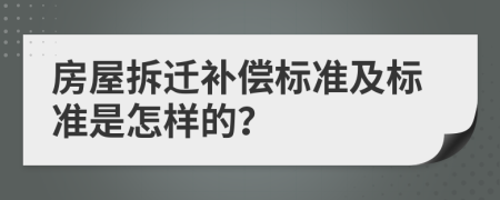 房屋拆迁补偿标准及标准是怎样的？