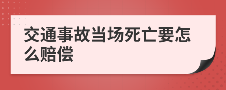 交通事故当场死亡要怎么赔偿