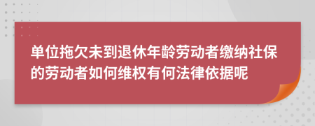 单位拖欠未到退休年龄劳动者缴纳社保的劳动者如何维权有何法律依据呢