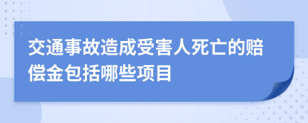 交通事故造成受害人死亡的赔偿金包括哪些项目