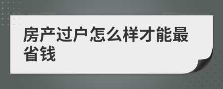 房产过户怎么样才能最省钱