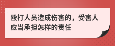 殴打人员造成伤害的，受害人应当承担怎样的责任