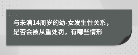 与未满14周岁的幼-女发生性关系，是否会被从重处罚，有哪些情形