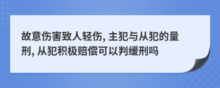 故意伤害致人轻伤, 主犯与从犯的量刑, 从犯积极赔偿可以判缓刑吗
