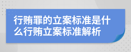 行贿罪的立案标准是什么行贿立案标准解析