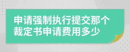 申请强制执行提交那个裁定书申请费用多少