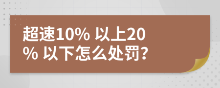 超速10% 以上20% 以下怎么处罚？