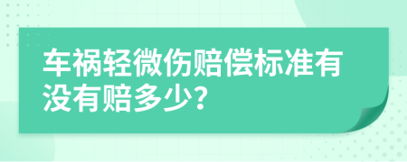 车祸轻微伤赔偿标准有没有赔多少？