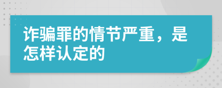 诈骗罪的情节严重，是怎样认定的