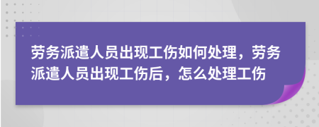 劳务派遣人员出现工伤如何处理，劳务派遣人员出现工伤后，怎么处理工伤