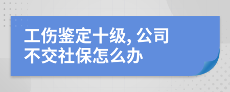 工伤鉴定十级, 公司不交社保怎么办