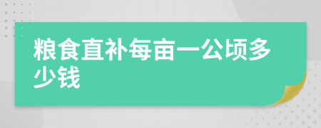 粮食直补每亩一公顷多少钱