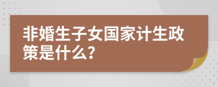 非婚生子女国家计生政策是什么？