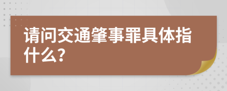 请问交通肇事罪具体指什么？