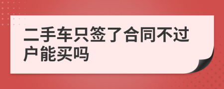 二手车只签了合同不过户能买吗