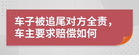 车子被追尾对方全责，车主要求赔偿如何