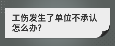 工伤发生了单位不承认怎么办?