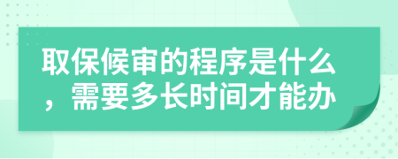 取保候审的程序是什么，需要多长时间才能办