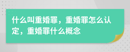 什么叫重婚罪，重婚罪怎么认定，重婚罪什么概念