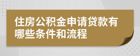 住房公积金申请贷款有哪些条件和流程