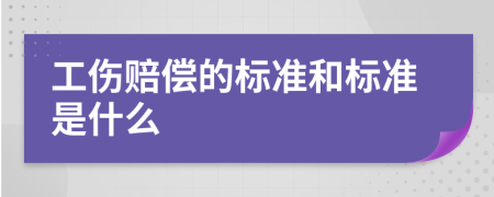 工伤赔偿的标准和标准是什么