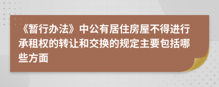 《暂行办法》中公有居住房屋不得进行承租权的转让和交换的规定主要包括哪些方面